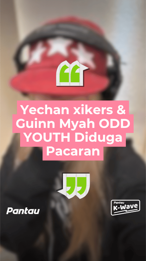 YECHAN XIKERS & GUINN MYAH ODD YOUTH DIDUGA PACARAN