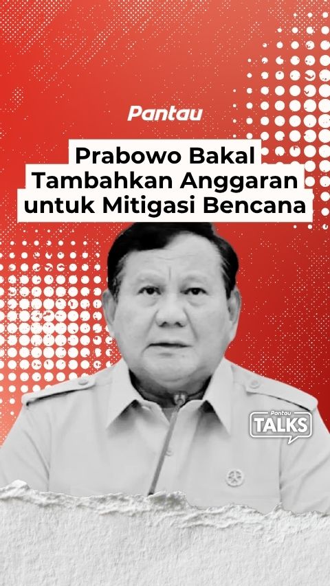 PRABOWO BAKAL TAMBAHKAN ANGGARAN UNTUK MITIGASI BENCANA