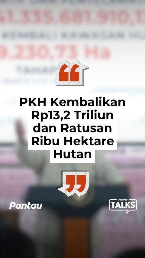 PHK KEMBALIKAN 13,2 TRILIUN DAN RATUSAN RIBU HEKTARE HUTAN