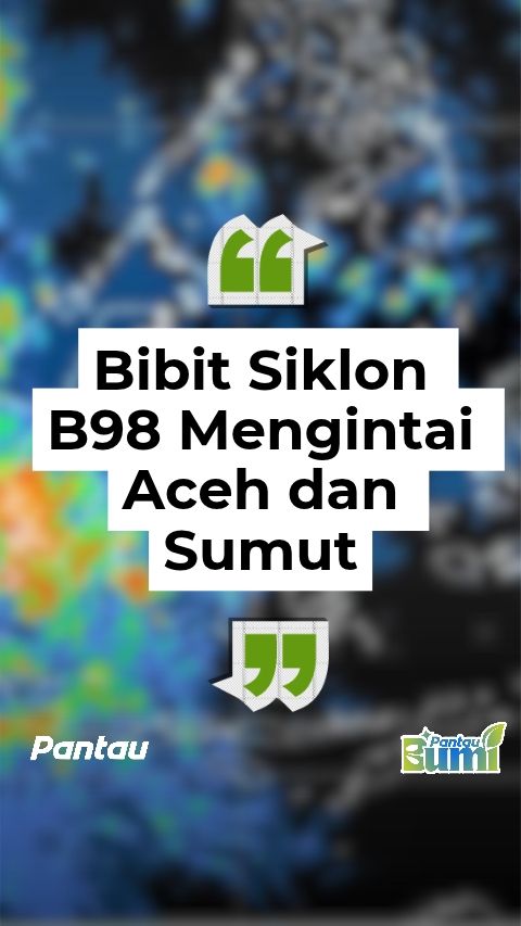 BIBIT SIKLON B 98 MENGINTAI ACEH DAN SUMUT